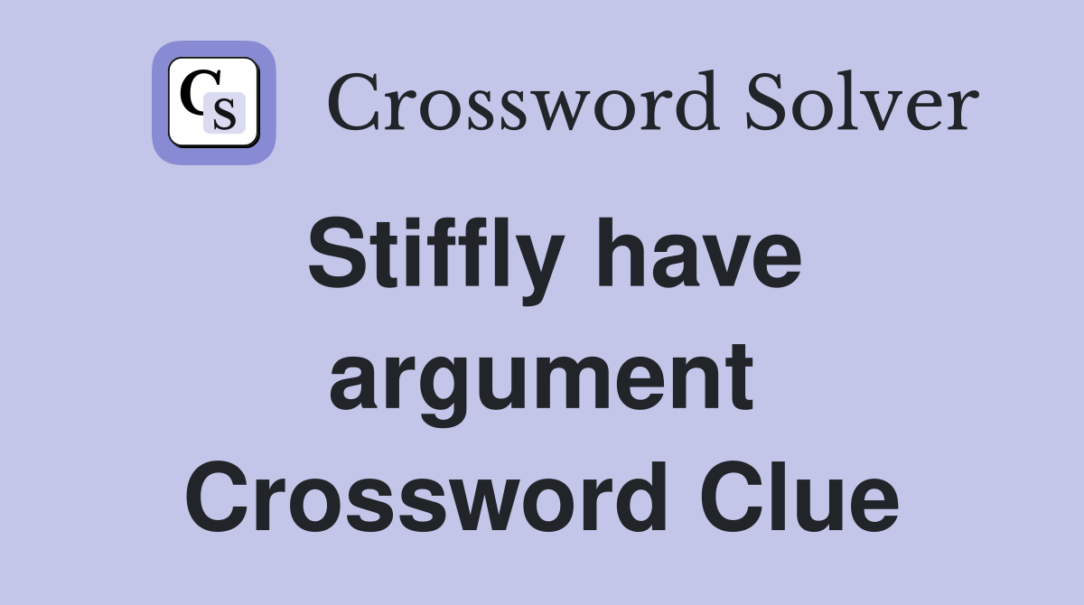 Stiffly have argument Crossword Clue