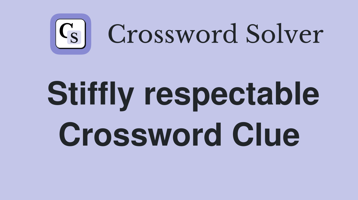 Stiffly respectable Crossword Clue