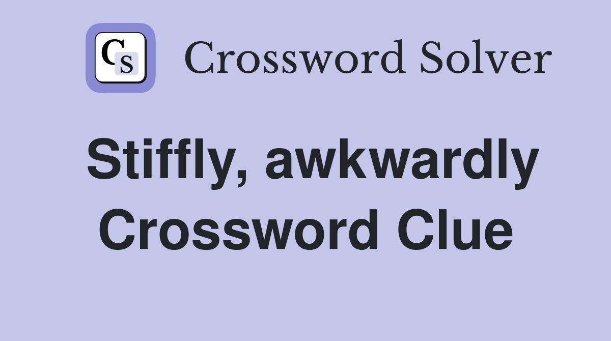 Stiffly, awkwardly Crossword Clue