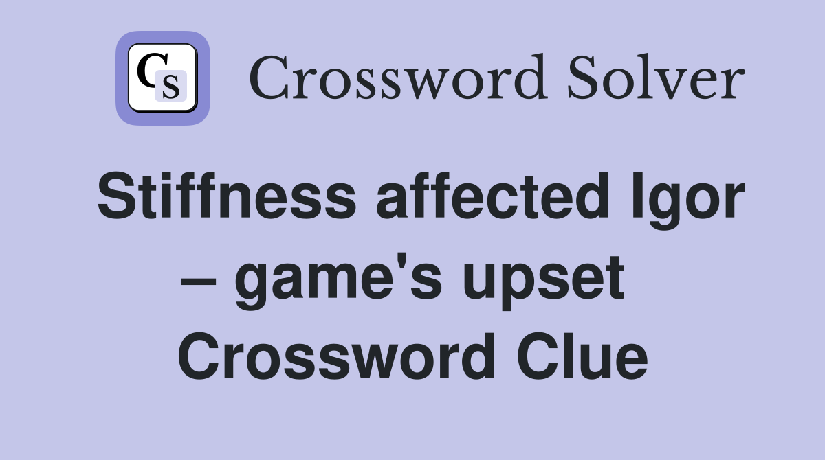 Stiffness affected Igor – game's upset  Crossword Clue