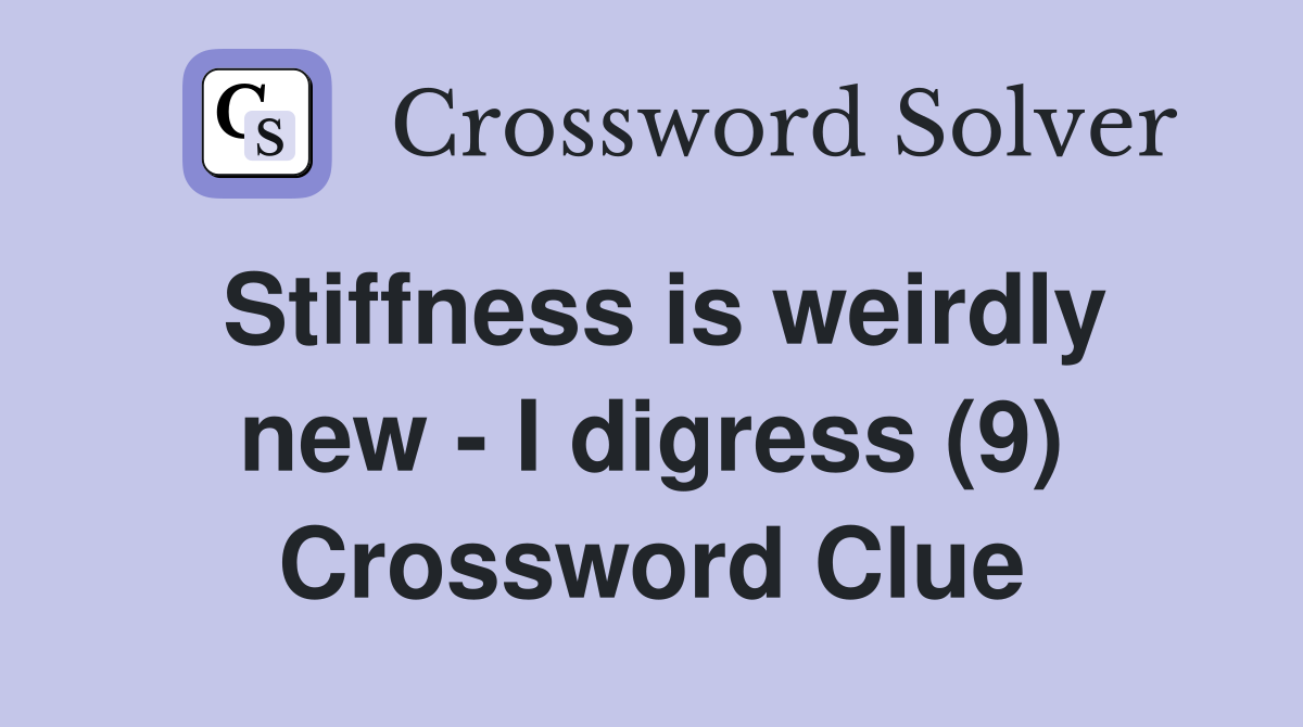Stiffness is weirdly new - I digress (9) Crossword Clue