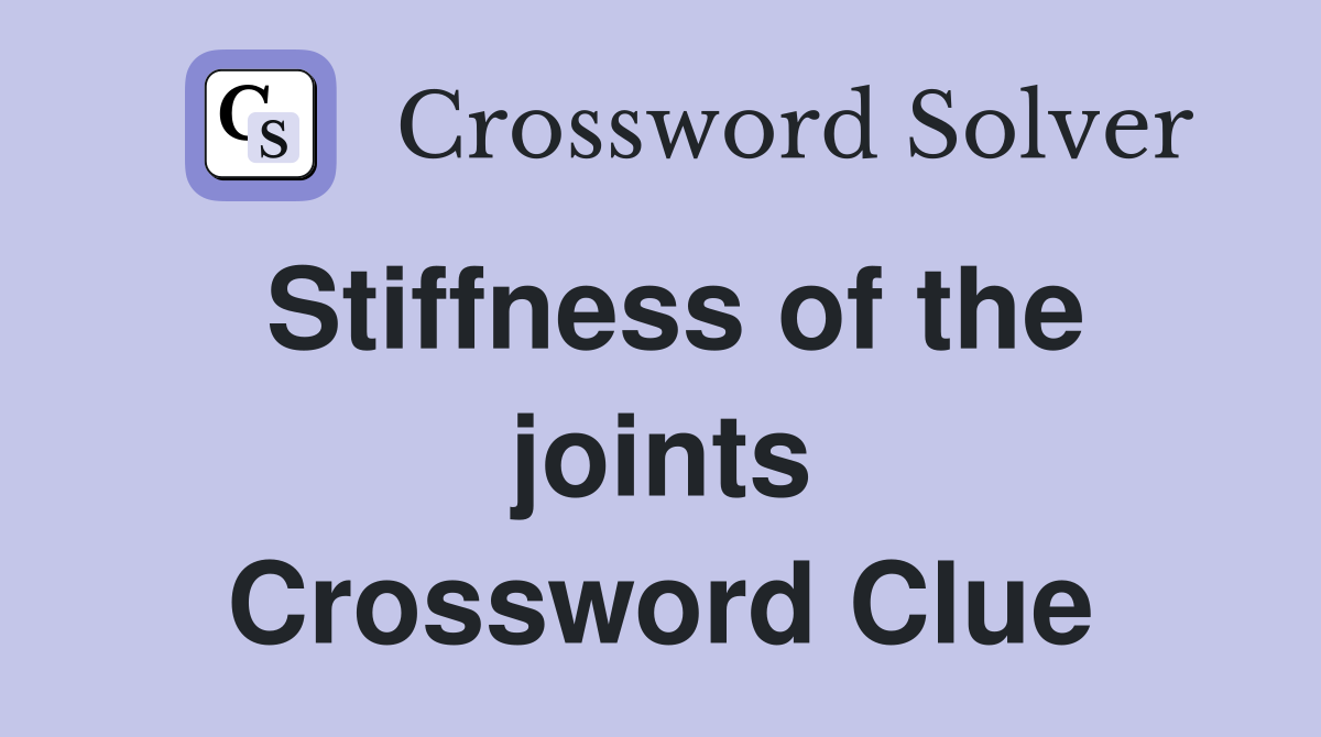 Stiffness of the joints Crossword Clue