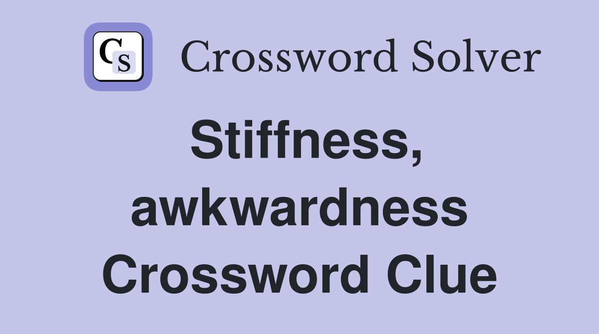 Stiffness, awkwardness Crossword Clue