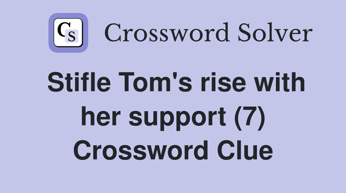 Stifle Tom's rise with her support (7) Crossword Clue