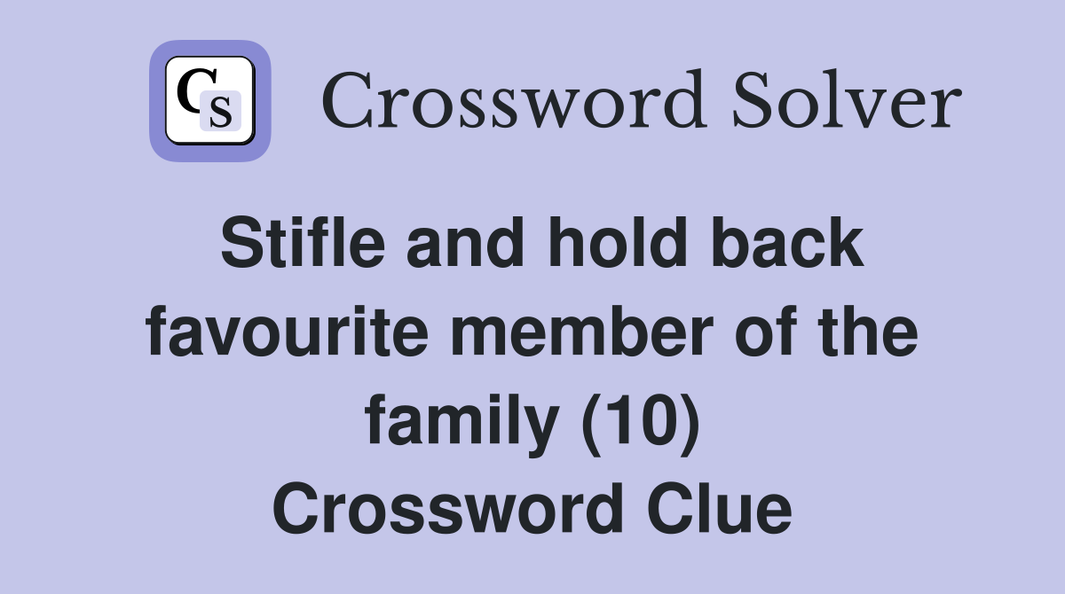 Stifle and hold back favourite member of the family (10) Crossword Clue