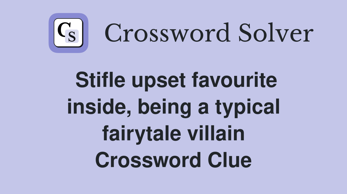 Stifle upset favourite inside, being a typical fairytale villain Crossword Clue