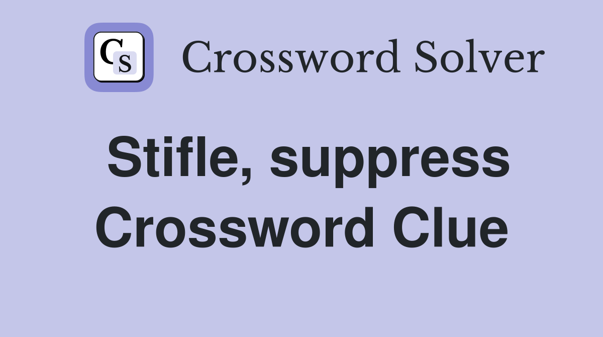 Stifle, suppress Crossword Clue
