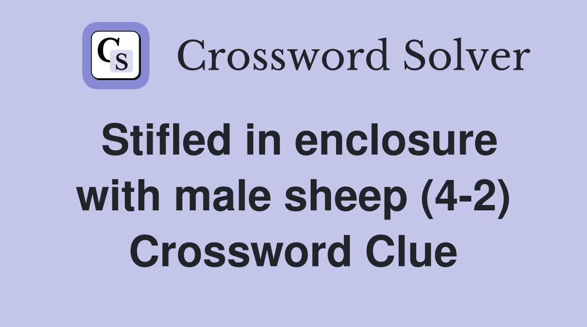 Stifled in enclosure with male sheep (4-2) Crossword Clue
