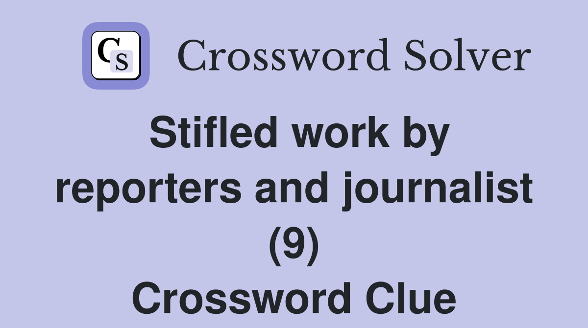 Stifled work by reporters and journalist (9) Crossword Clue