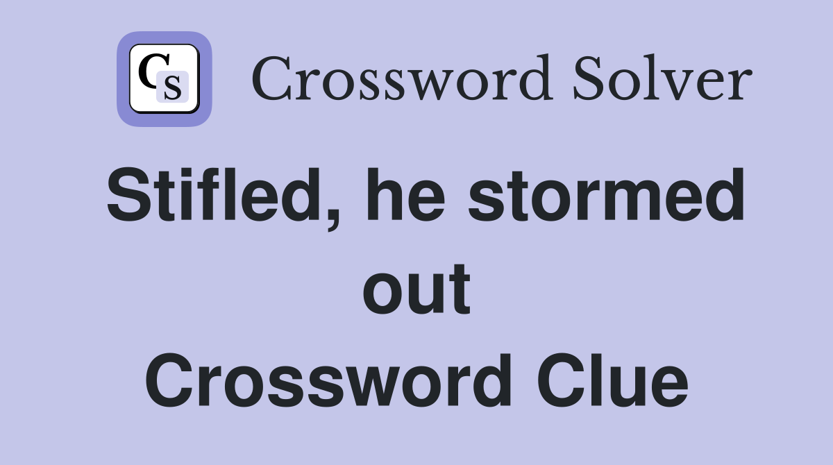 Stifled, he stormed out Crossword Clue
