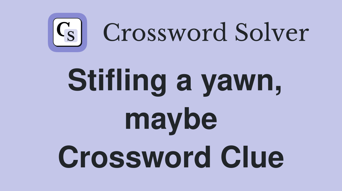 Stifling a yawn, maybe Crossword Clue