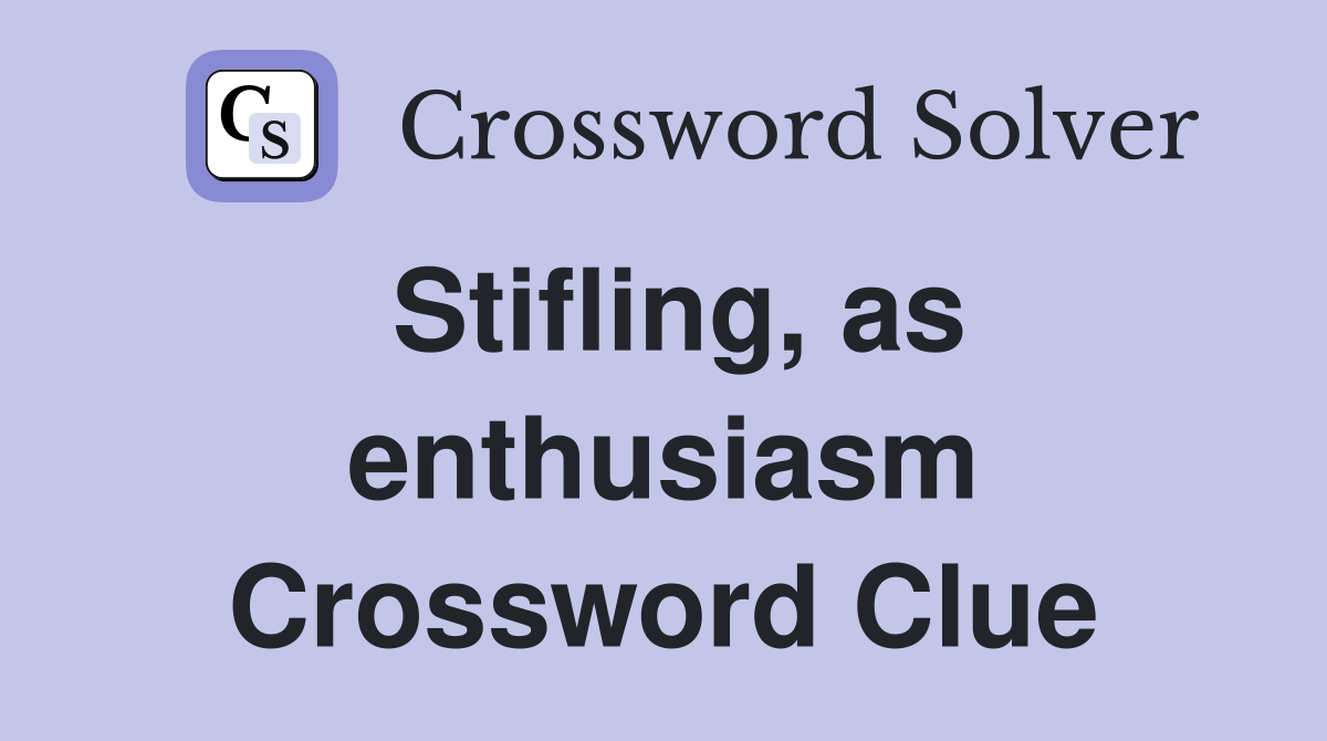 Stifling, as enthusiasm Crossword Clue