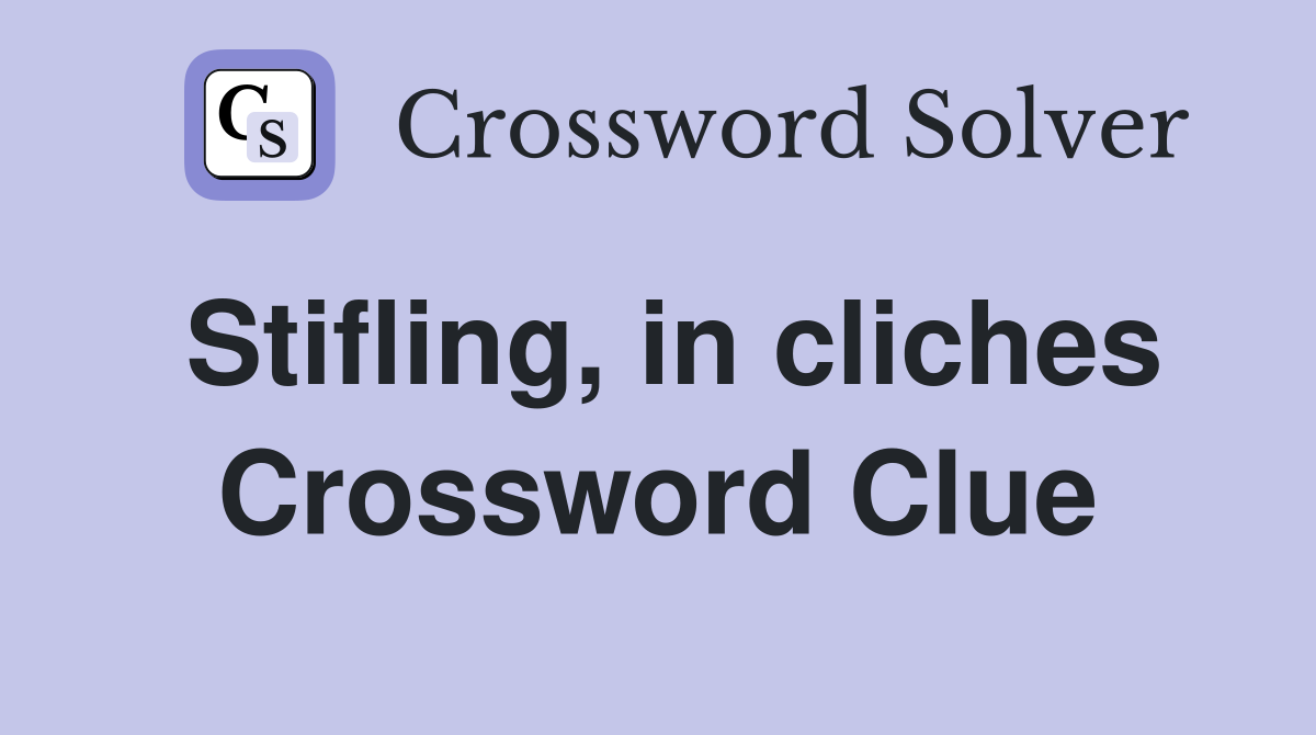 Stifling, in cliches Crossword Clue