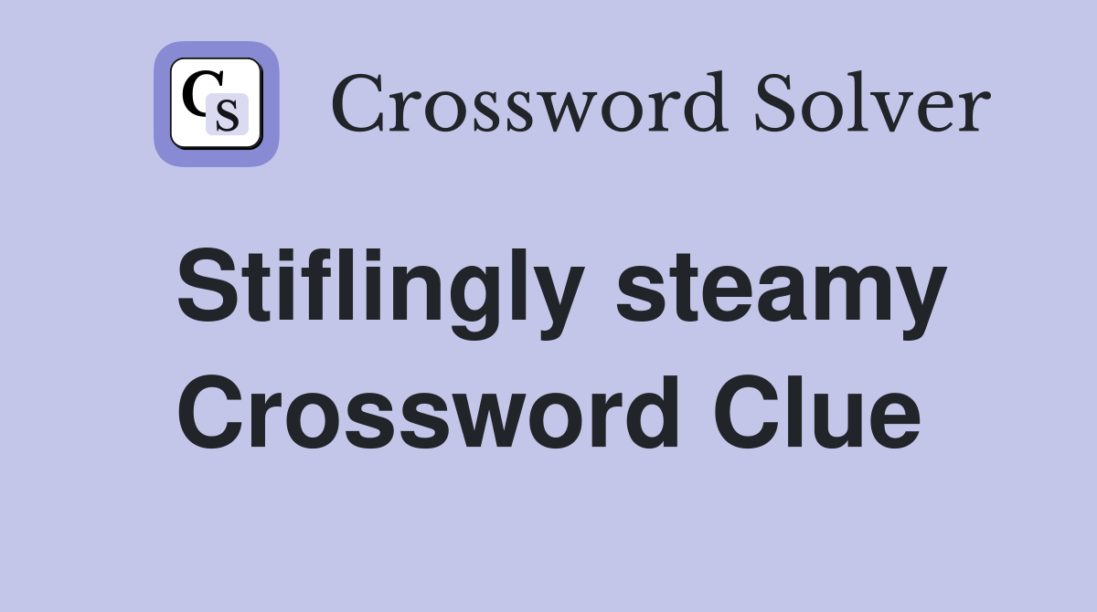 Stiflingly steamy Crossword Clue