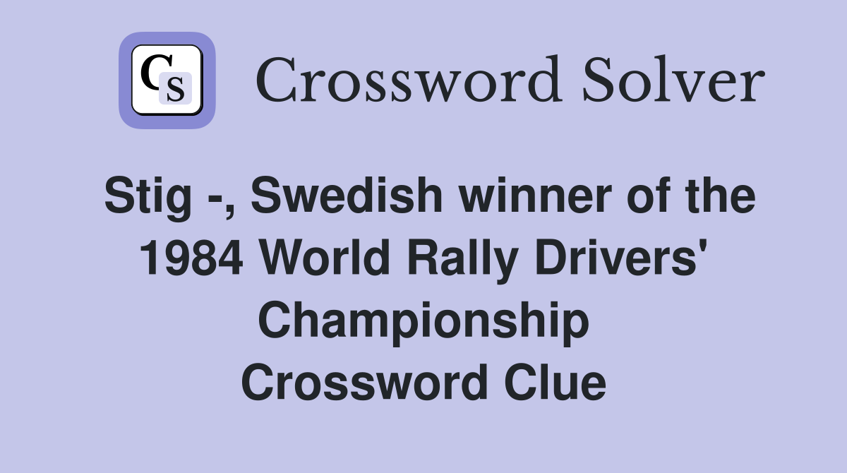 Stig -, Swedish winner of the 1984 World Rally Drivers' Championship Crossword Clue
