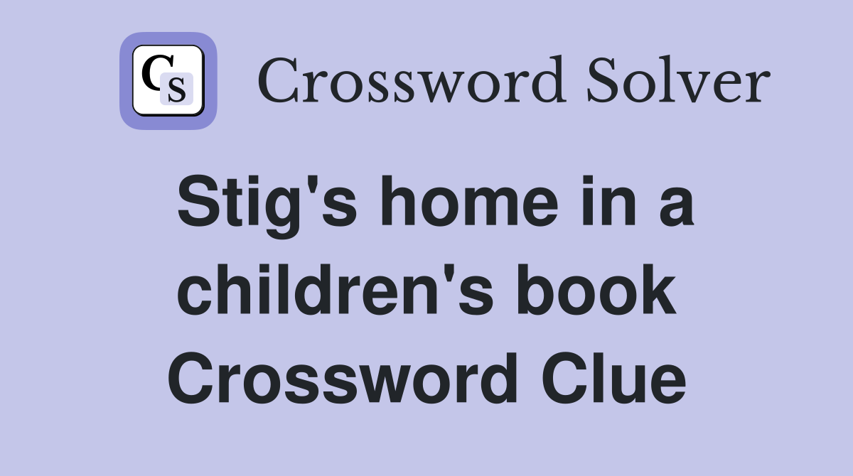 Stig's home in a children's book Crossword Clue