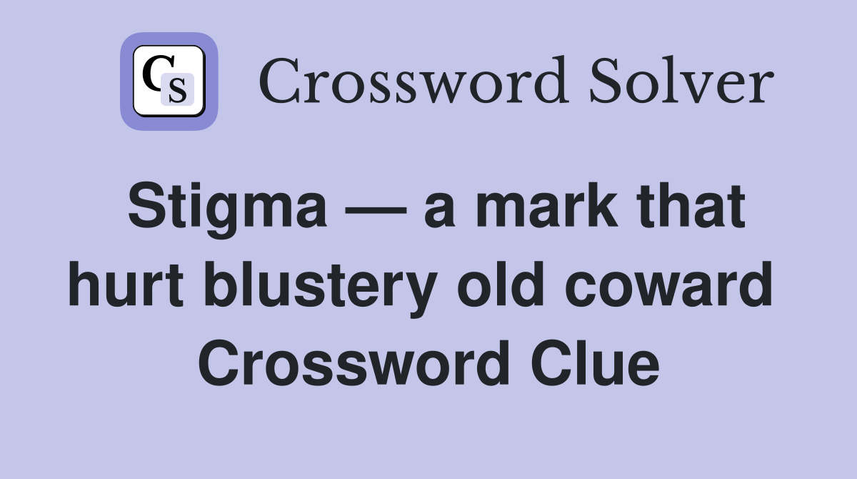 Stigma — a mark that hurt blustery old coward  Crossword Clue