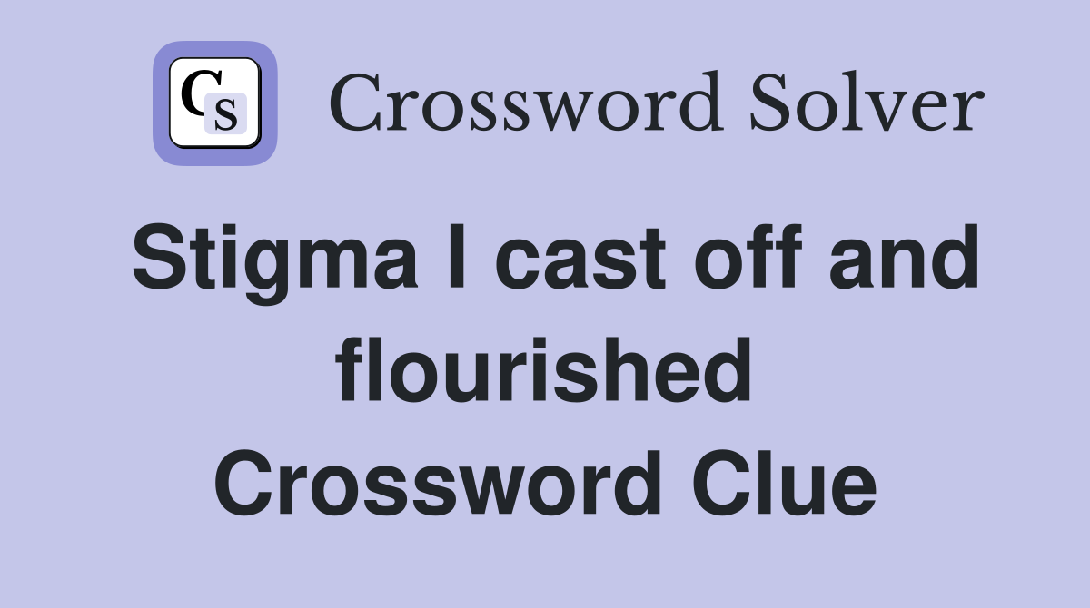 Stigma I cast off and flourished Crossword Clue