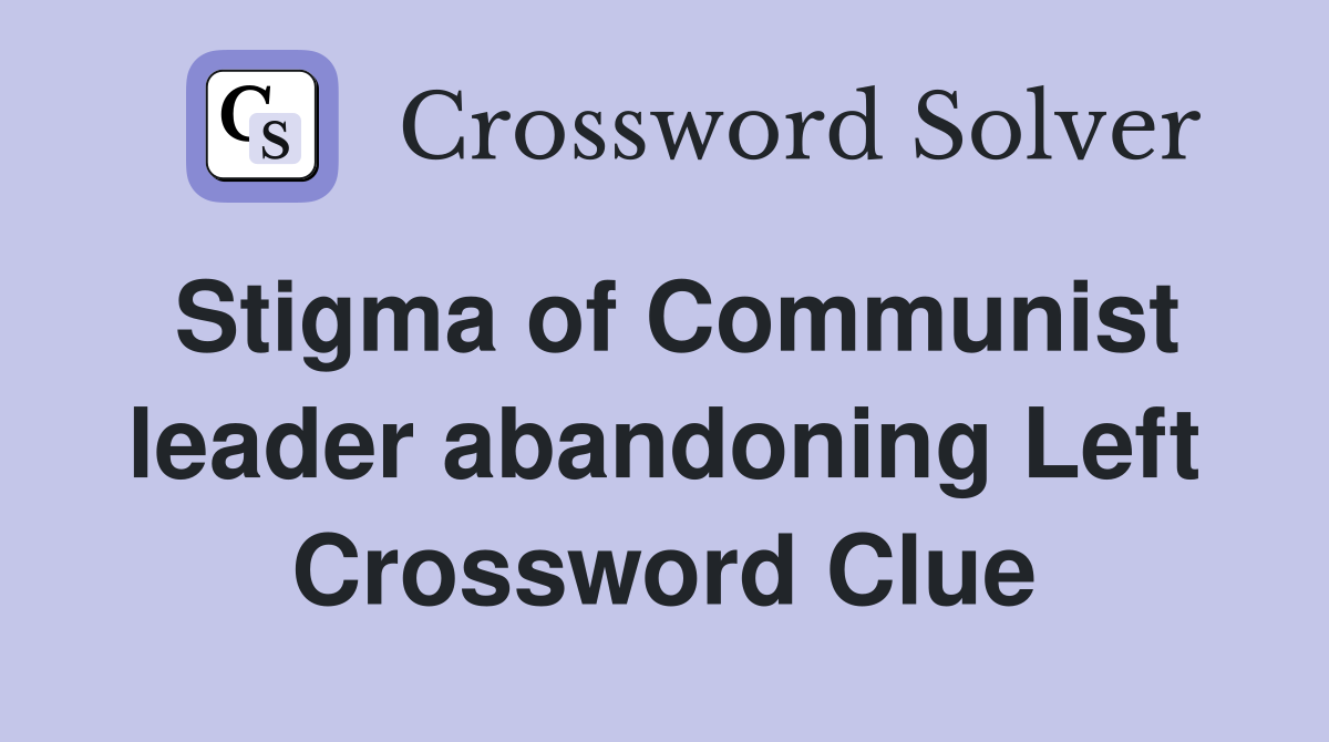 Stigma of Communist leader abandoning Left Crossword Clue