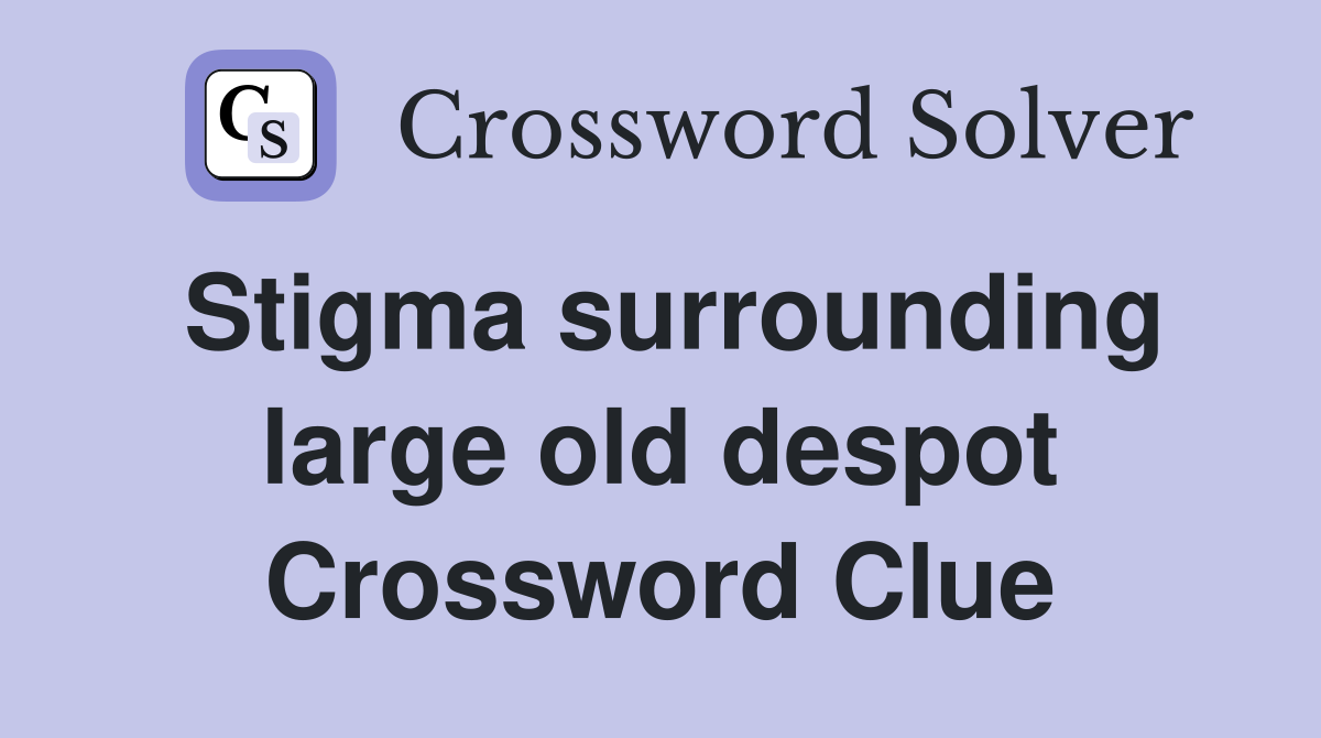 Stigma surrounding large old despot Crossword Clue