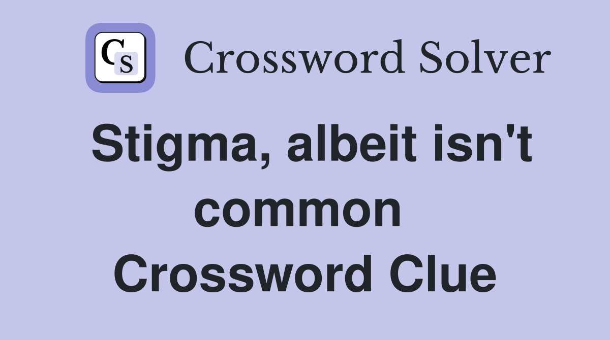 Stigma, albeit isn't common  Crossword Clue