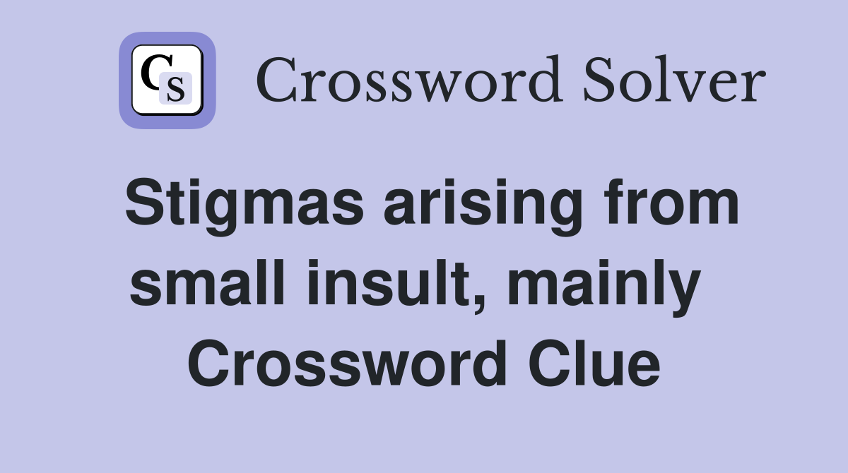 Stigmas arising from small insult, mainly  Crossword Clue