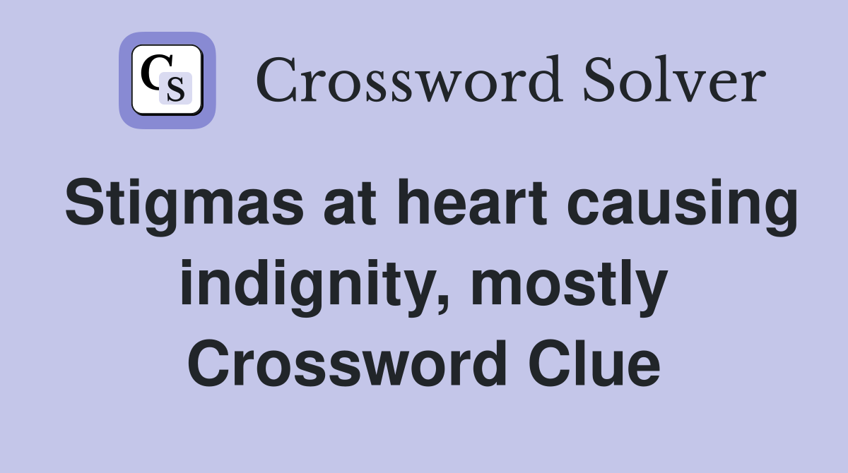 Stigmas at heart causing indignity, mostly Crossword Clue
