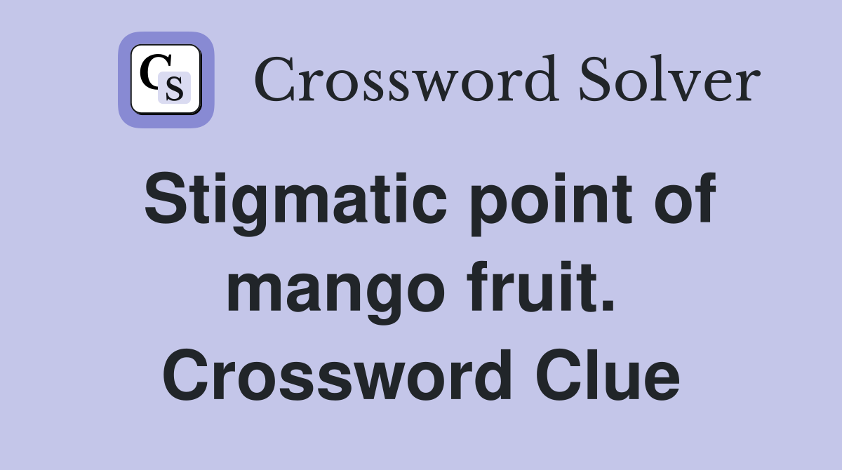 Stigmatic point of mango fruit. Crossword Clue
