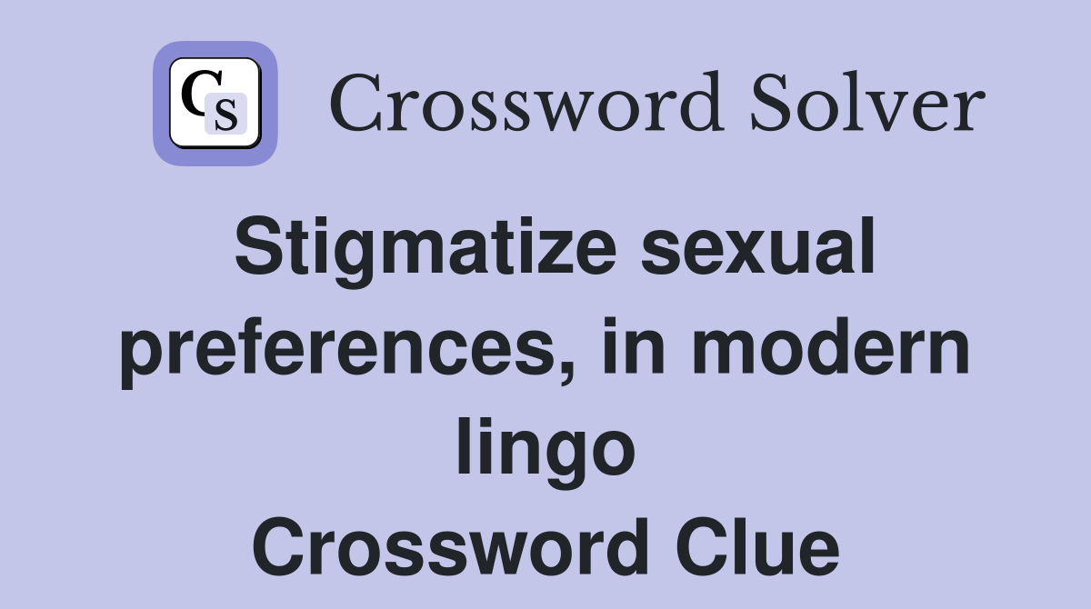 Stigmatize sexual preferences, in modern lingo Crossword Clue