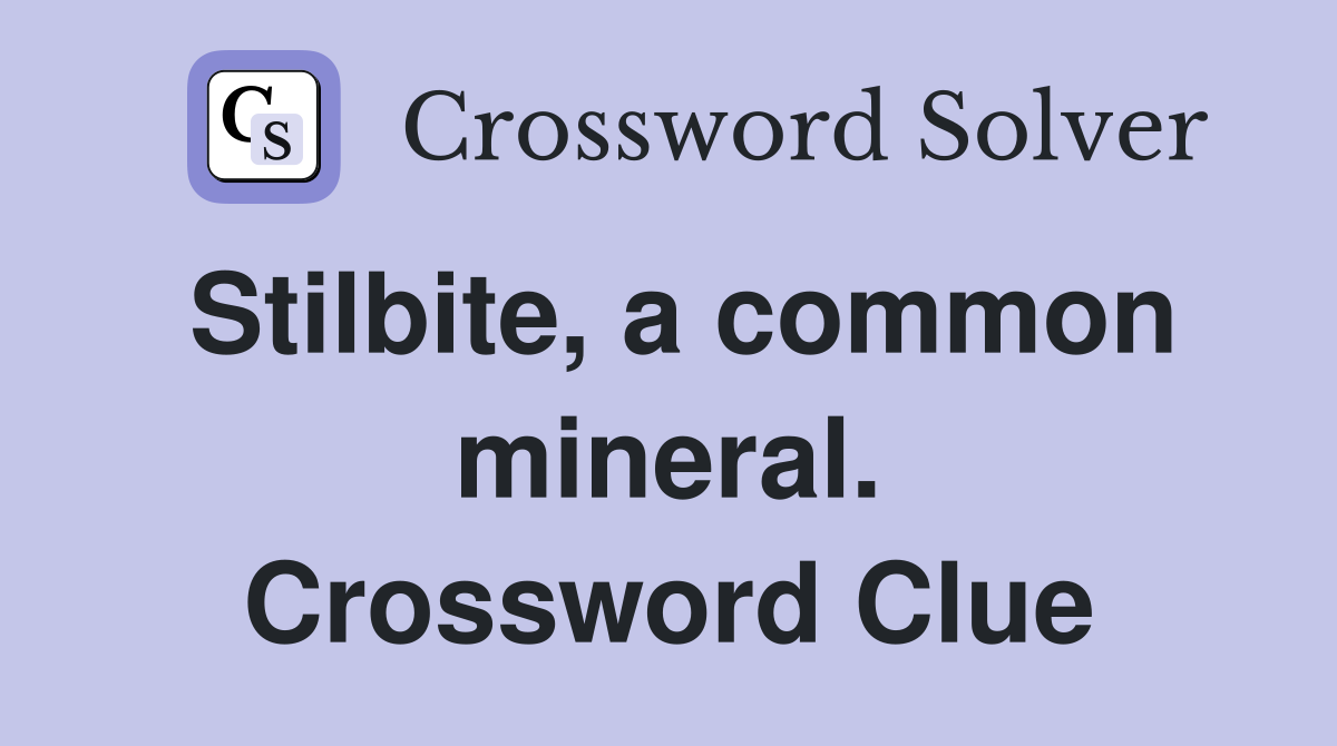 Stilbite, a common mineral. Crossword Clue