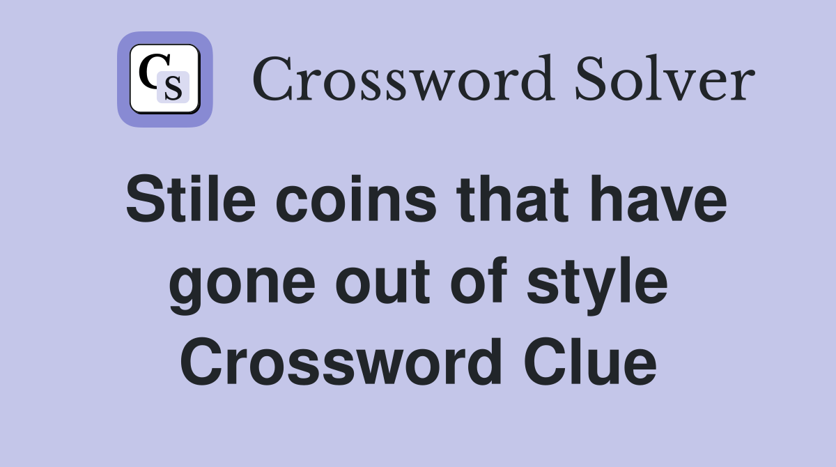 Stile coins that have gone out of style Crossword Clue