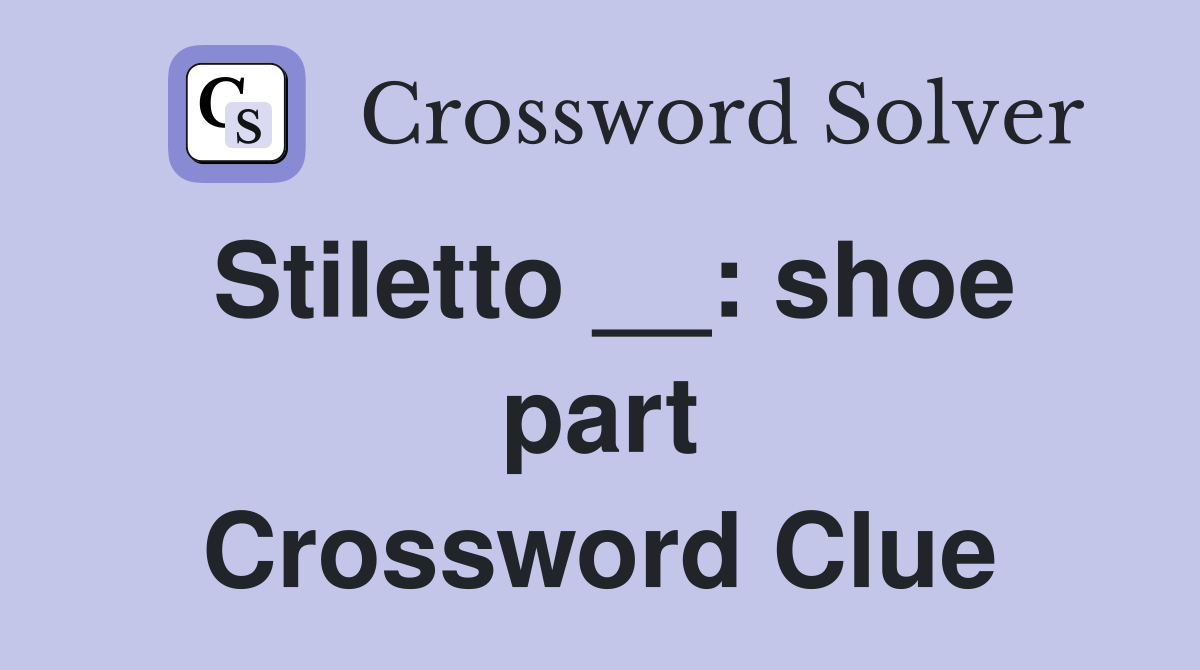 Stiletto __: shoe part Crossword Clue