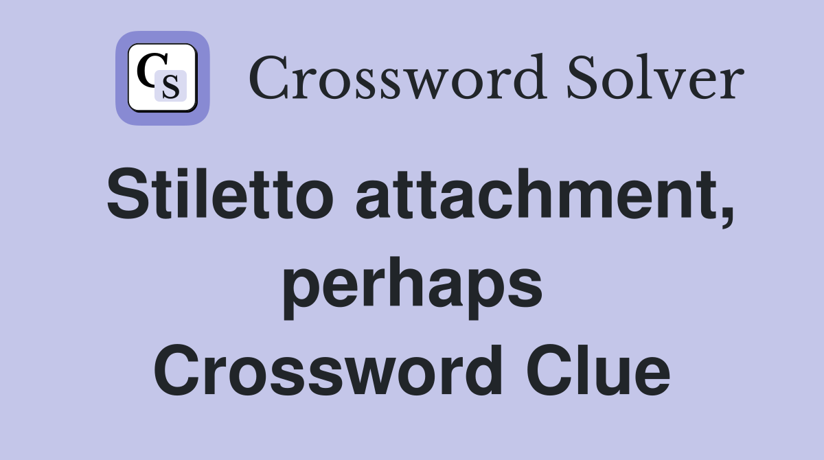 Stiletto attachment, perhaps Crossword Clue