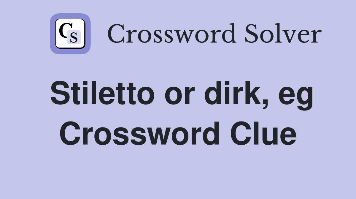Stiletto or dirk, eg Crossword Clue