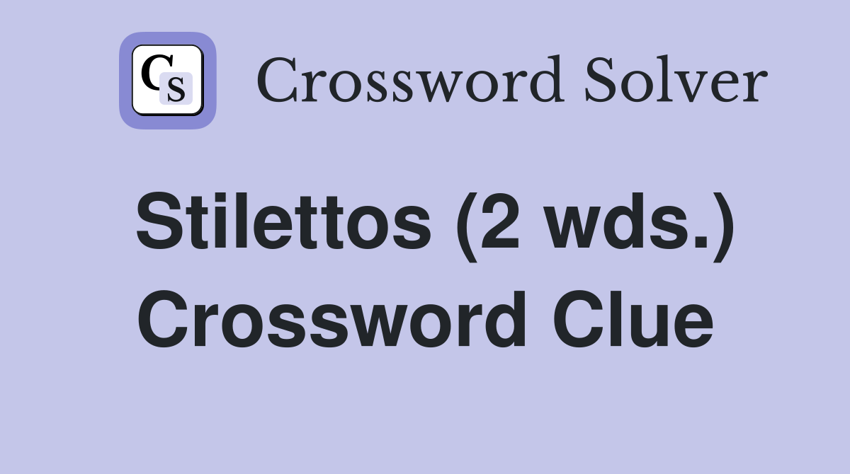 Stilettos (2 wds.) Crossword Clue