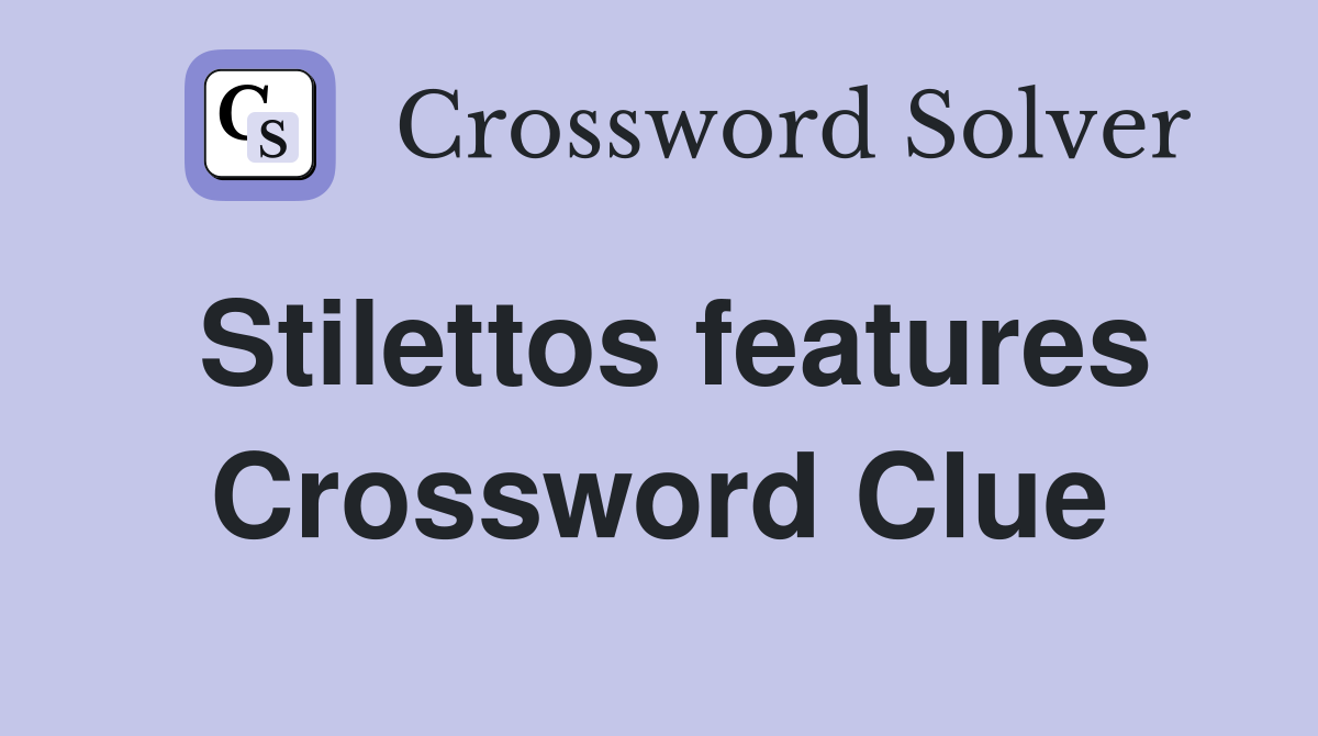 Stilettos features Crossword Clue