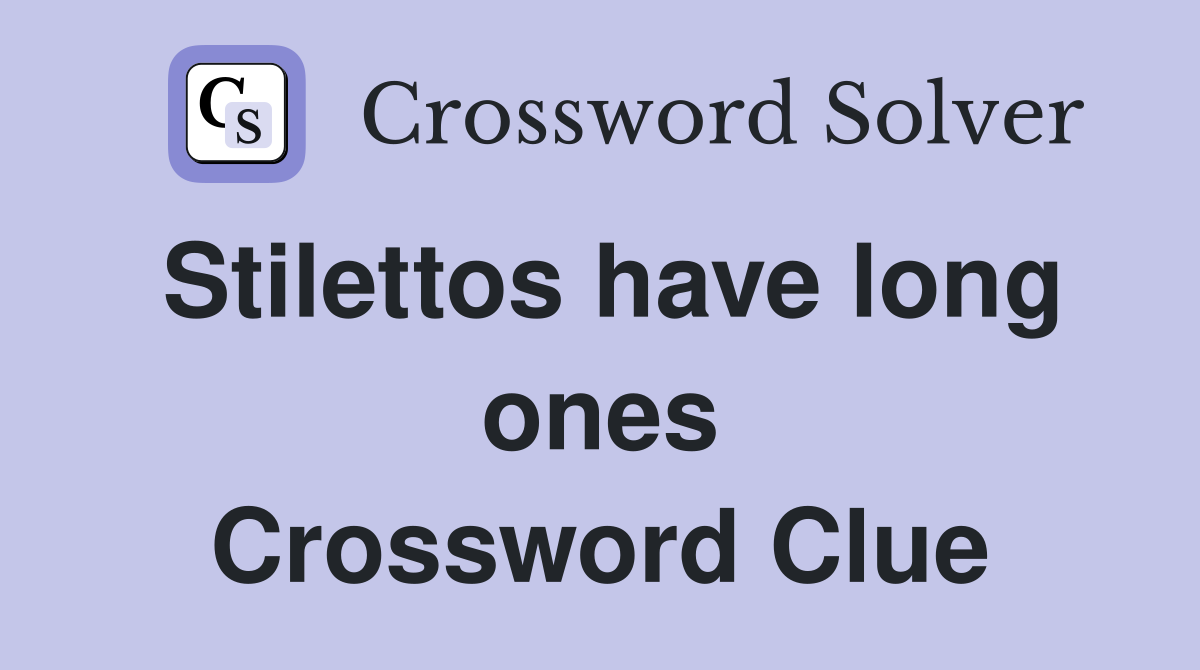 Stilettos have long ones Crossword Clue