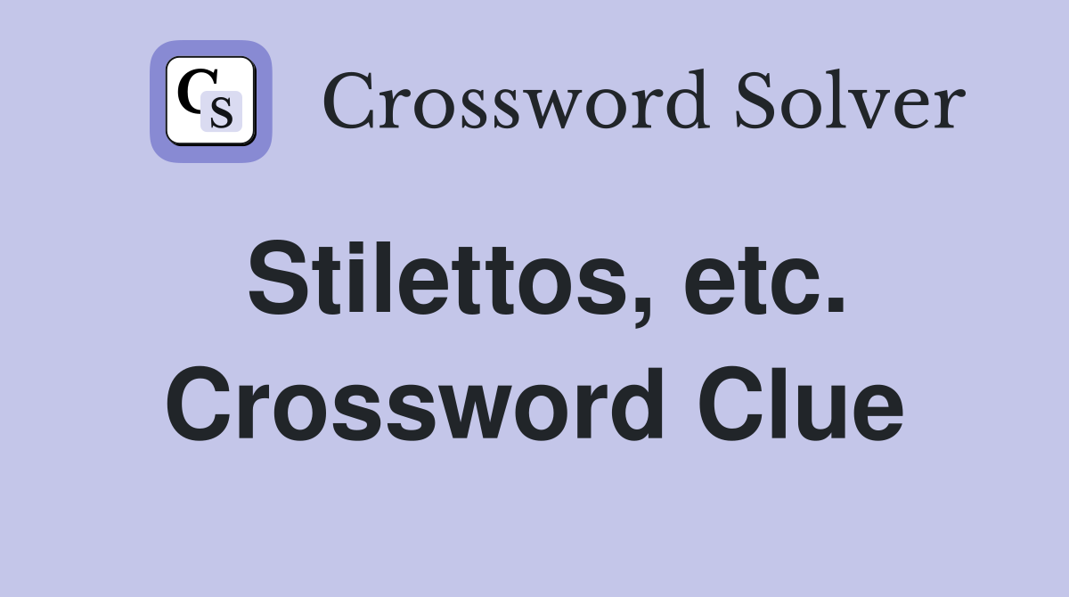 Stilettos, etc. Crossword Clue