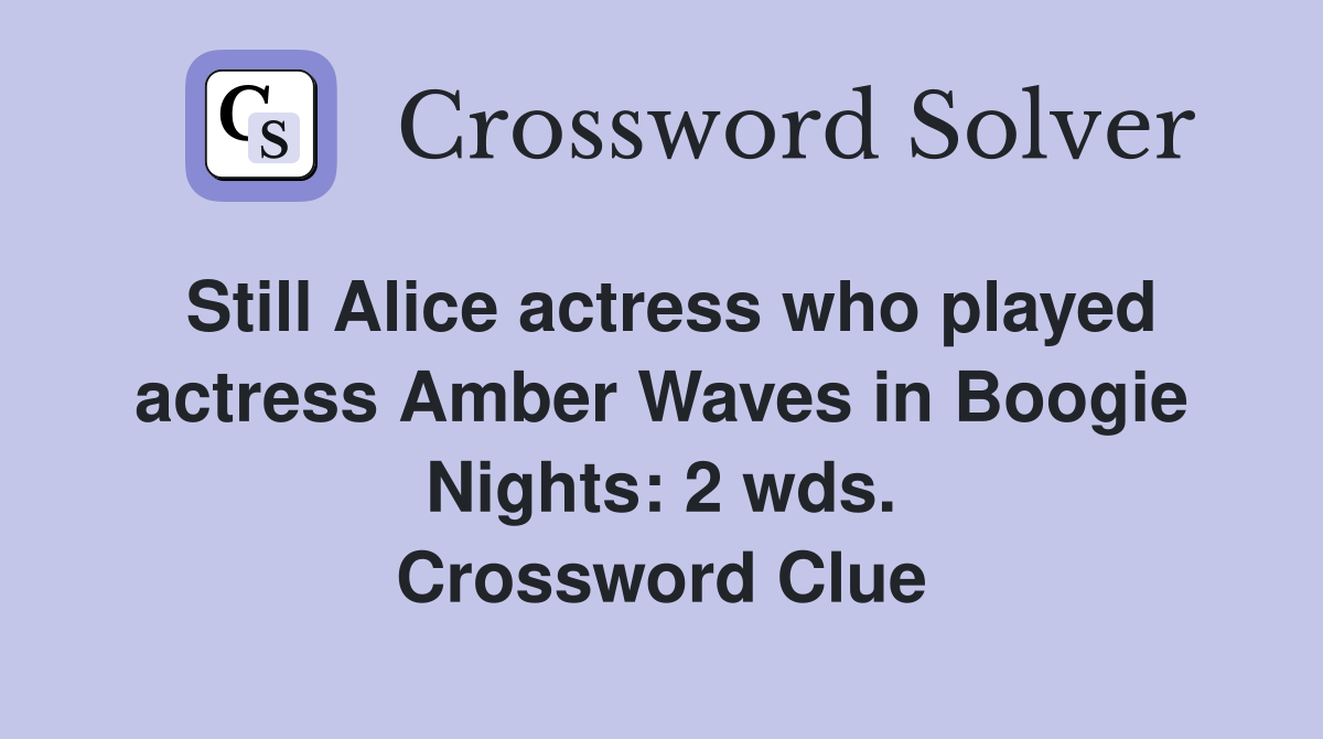Still Alice actress who played actress Amber Waves in Boogie Nights: 2 wds. Crossword Clue