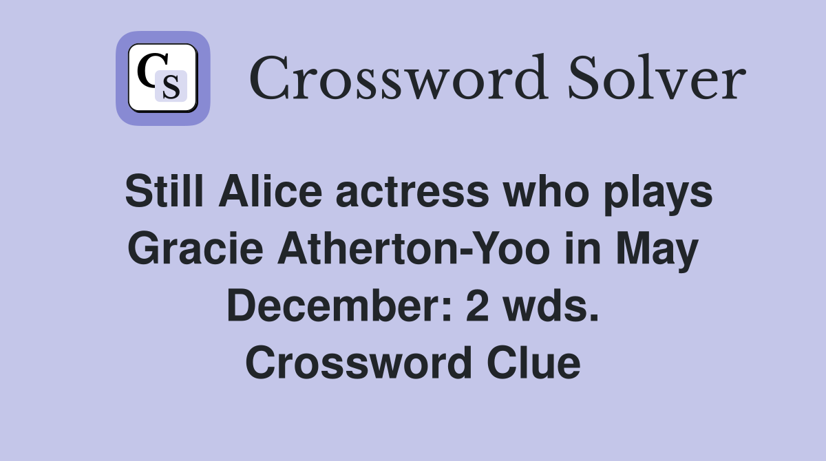 Still Alice actress who plays Gracie Atherton-Yoo in May December: 2 wds. Crossword Clue
