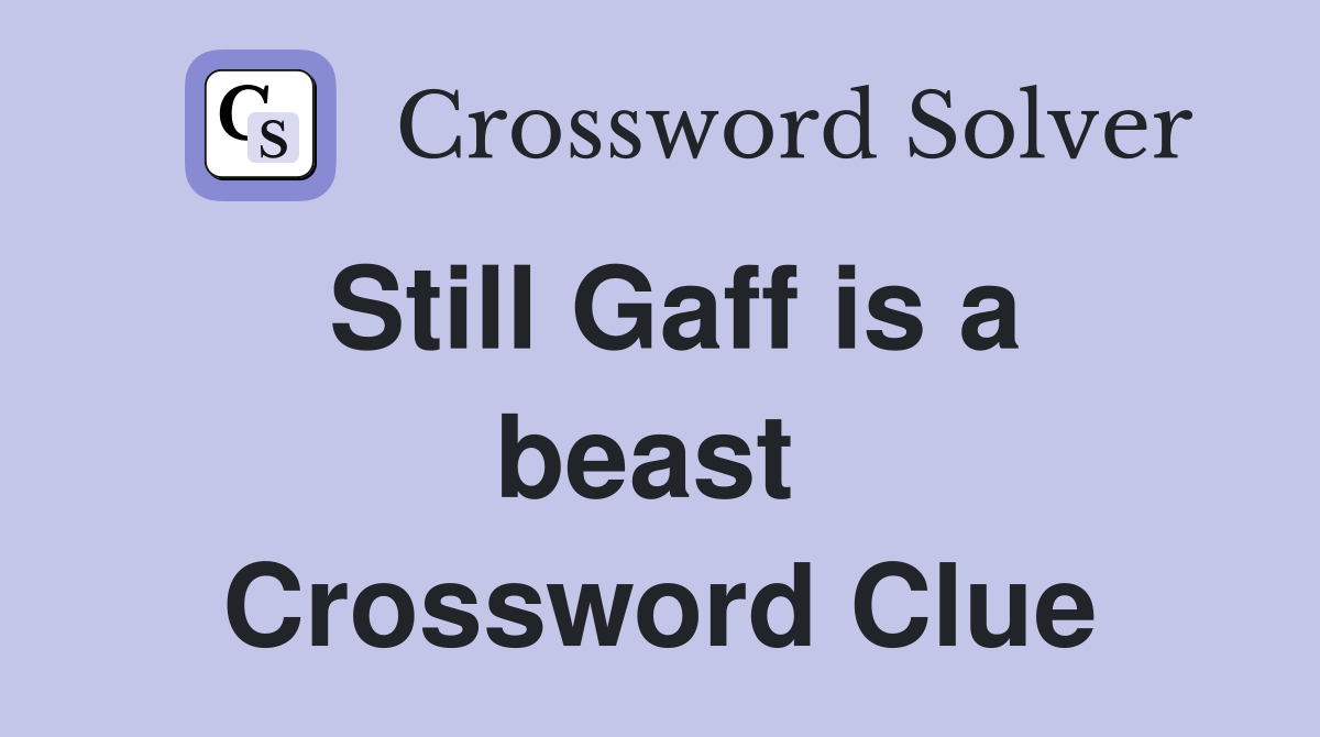 Still Gaff is a beast  Crossword Clue