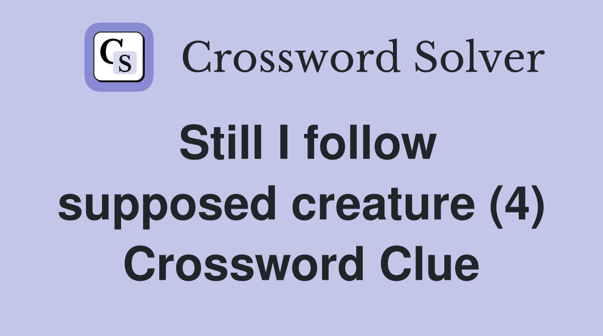 Still I follow supposed creature (4) Crossword Clue