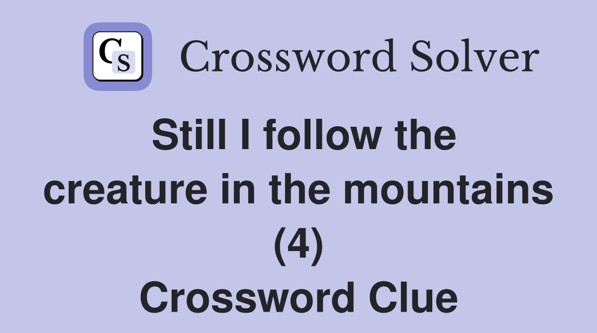 Still I follow the creature in the mountains (4) Crossword Clue