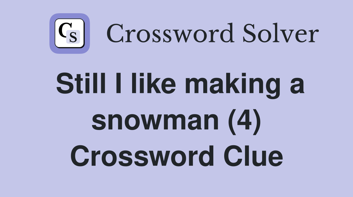 Still I like making a snowman (4) Crossword Clue