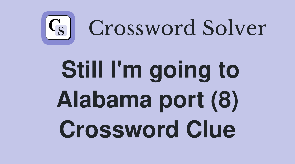 Still I'm going to Alabama port (8) Crossword Clue
