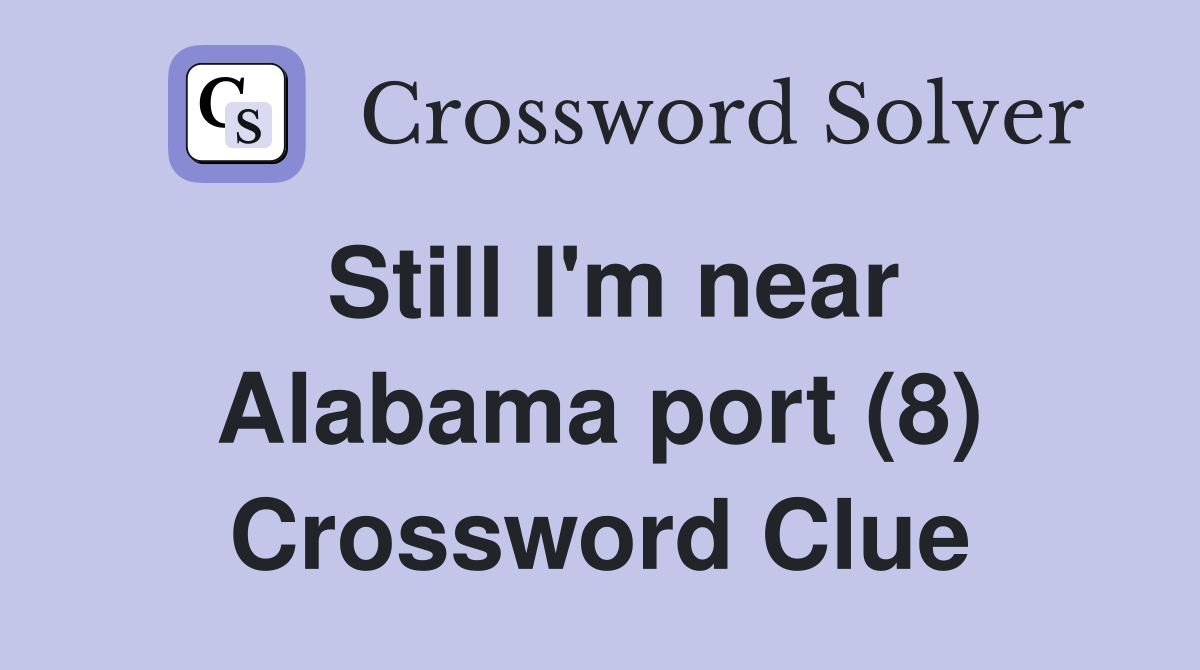 Still I'm near Alabama port (8) Crossword Clue