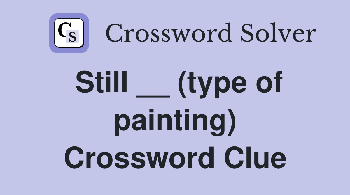 Still __ (type of painting) Crossword Clue