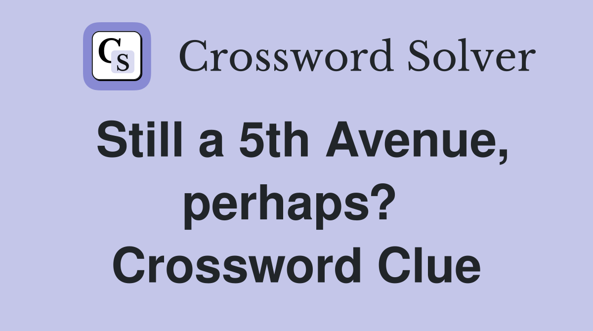 Still a 5th Avenue, perhaps?  Crossword Clue