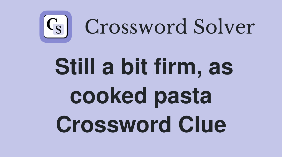 Still a bit firm, as cooked pasta Crossword Clue