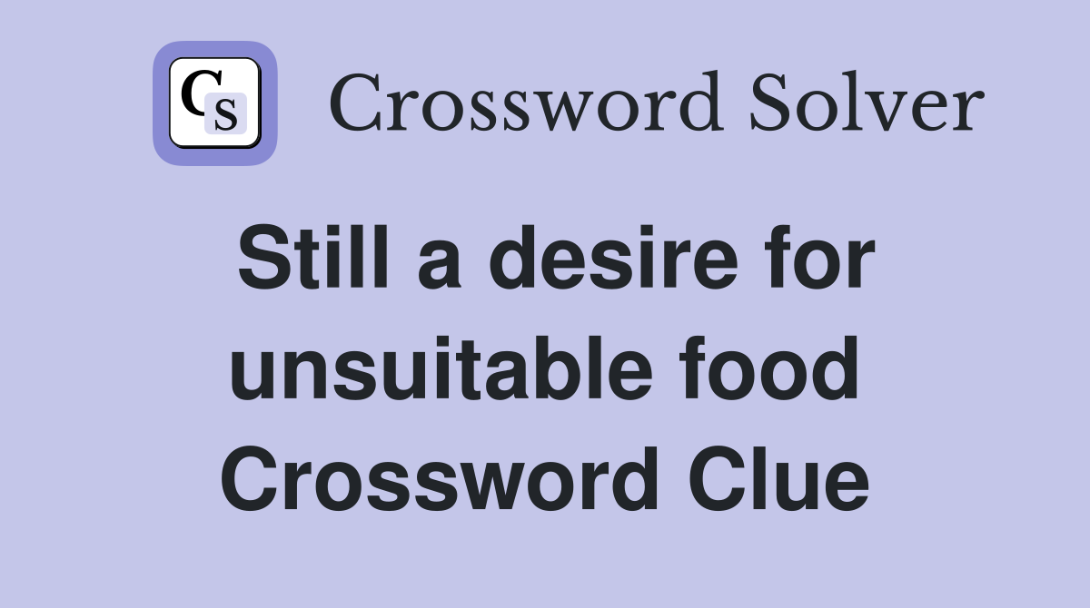 Still a desire for unsuitable food Crossword Clue